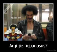Argi jie nepanasus? - 