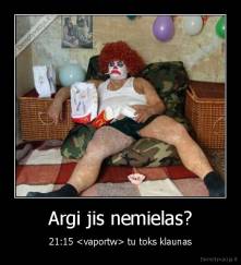 Argi jis nemielas? - 21:15  tu toks klaunas