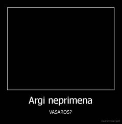 Argi neprimena - VASAROS?