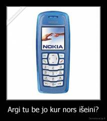 Argi tu be jo kur nors išeini? - 