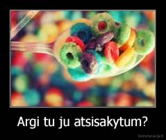 Argi tu ju atsisakytum? - 