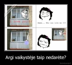Argi vaikystėje taip nedarėte? - 