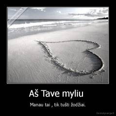 Aš Tave myliu  - Manau tai , tik tušti žodžiai.