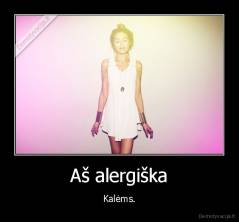 Aš alergiška - Kalėms.