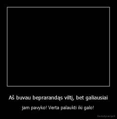Aš buvau beprarandąs viltį, bet galiausiai - jam pavyko! Verta palaukti iki galo!
