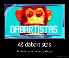Aš dabartistas - žudausi dabar paskui galvoju