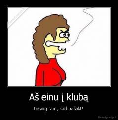 Aš einu į klubą - tiesiog tam, kad pašokt!
