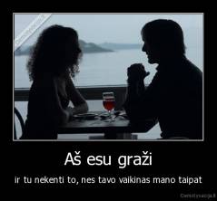 Aš esu graži - ir tu nekenti to, nes tavo vaikinas mano taipat