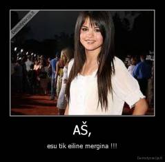AŠ, - esu tik eiline mergina !!!