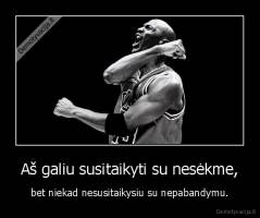 Aš galiu susitaikyti su nesėkme, - bet niekad nesusitaikysiu su nepabandymu.