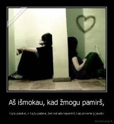 Aš išmokau, kad žmogu pamirš, - ką tu pasakei, ir ką tu padarei, bet niekada nepamirš, kaip privertei jį jaustis
