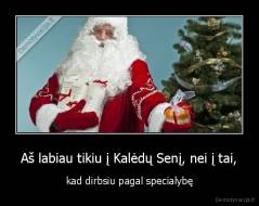 Aš labiau tikiu į Kalėdų Senį, nei į tai, - kad dirbsiu pagal specialybę