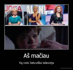 Aš mačiau - Ką rodo lietuviška televizija