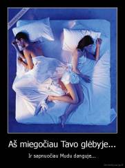Aš miegočiau Tavo glėbyje... - Ir sapnuočiau Mudu danguje...