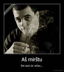 Aš mirštu - Bet apie tai vėliau...