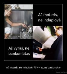 Aš moteris, ne indaplovė. Aš vyras, ne bankomatas - 