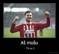 Aš mušu - - Tik po 2