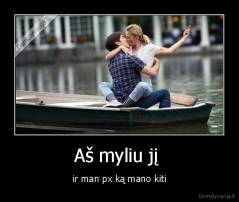 Aš myliu jį  - ir man px ką mano kiti