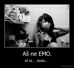 Aš ne EMO. - Aš tik ... liūdžiu .. 