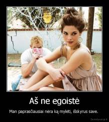 Aš ne egoistė - Man paprasčiausiai nėra ką mylėti, išskyrus save. 