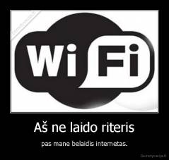 Aš ne laido riteris - pas mane belaidis internetas.
