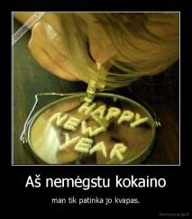 Aš nemėgstu kokaino - man tik patinka jo kvapas.