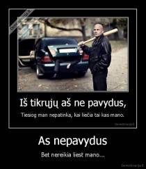 As nepavydus - Bet nereikia liest mano...