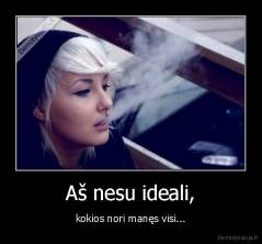 Aš nesu ideali, - kokios nori manęs visi...