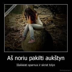Aš noriu pakilti aukštyn - Išskleisti sparnus ir skrist tolyn