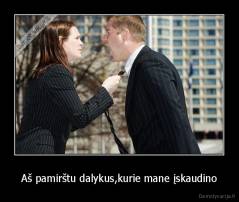 Aš pamirštu dalykus,kurie mane įskaudino - 