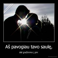 Aš pavogiau tavo saulę, - dėl gražinimo į pm 