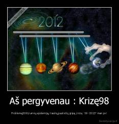 Aš pergyvenau : Krizę98 - Problemą2000,karvių epidemiją, kiaulių,pauksčių gripą ,krizę `09 -2012? man px!