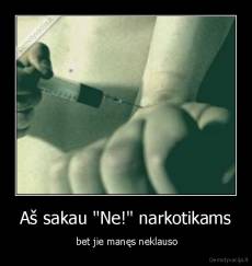 Aš sakau "Ne!" narkotikams -  bet jie manęs neklauso