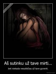 Aš sutinku už tave mirti... - bet niekada nesutikčiau už tave gyventi.