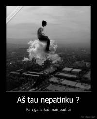 Aš tau nepatinku ? - Kaip gaila kad man pochui