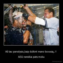 Aš tau parodysiu,kaip dulkint mano buvusią..!!  - Ačiū nereikia pats moku