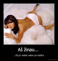 Aš žinau...  - ...Ką tu veikei vakar po kaldra.