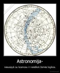 Astronomija- - nesusipyk su kosmosu ir neieškok žemės logikos.