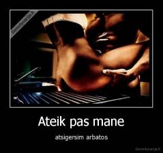 Ateik pas mane - atsigersim arbatos