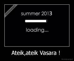 Ateik,ateik Vasara !  - 