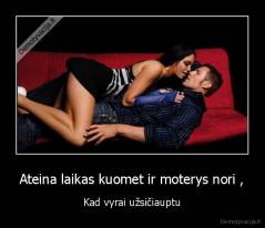 Ateina laikas kuomet ir moterys nori , - Kad vyrai užsičiauptu