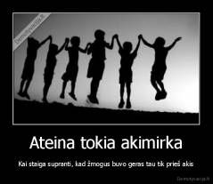 Ateina tokia akimirka - Kai staiga supranti, kad žmogus buvo geras tau tik prieš akis