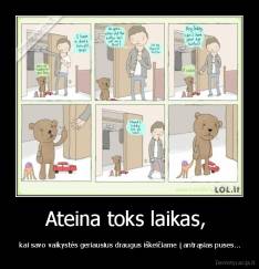 Ateina toks laikas,  -  kai savo vaikystės geriausius draugus iškeičiame į antrąsias puses...