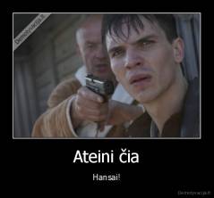 Ateini čia - Hansai!