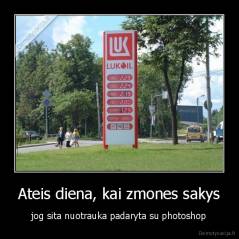 Ateis diena, kai zmones sakys - jog sita nuotrauka padaryta su photoshop