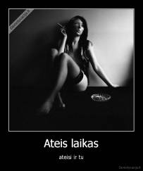 Ateis laikas - ateisi ir tu