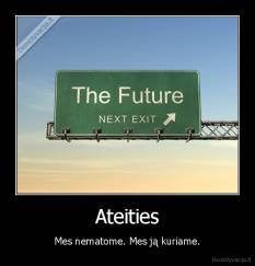 Ateities - Mes nematome. Mes ją kuriame.