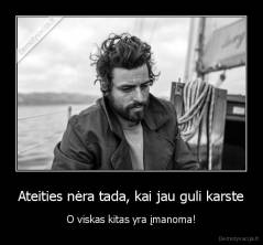 Ateities nėra tada, kai jau guli karste - O viskas kitas yra įmanoma!