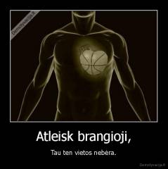 Atleisk brangioji, - Tau ten vietos nebėra.