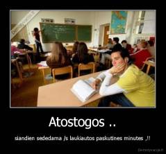 Atostogos .. - siandien sededama /s laukiautos paskutines minutes ,!!